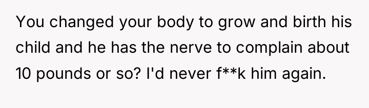 You changed your body to grow and birth his child...