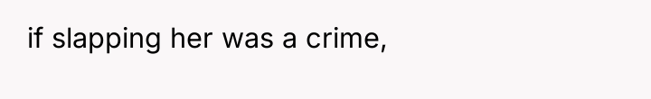 if slapping her was a crime,
