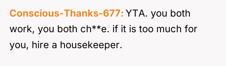 Conscious-Thanks-677 YTA. you both work, you both ch**e. if it...