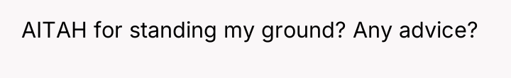 AITAH for standing my ground? Any advice?