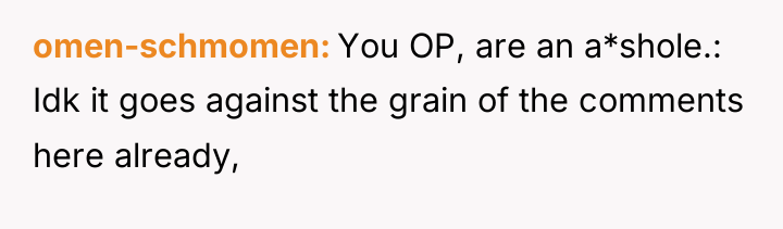 omen-schmomen You OP, are an a*shole.: Idk it goes against...