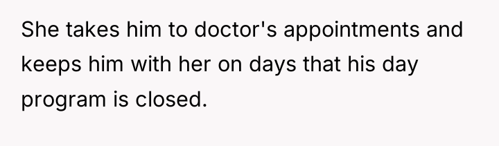 She takes him to doctor's appointments and keeps him with...