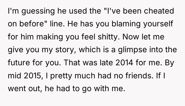 I'm guessing he used the "I've been cheated on before"...