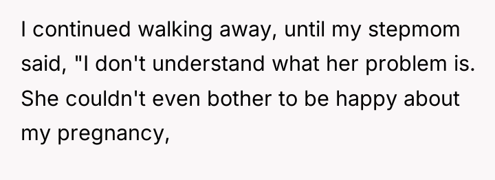 I continued walking away, until my stepmom said, "I don't...