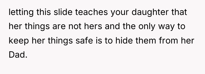 letting this slide teaches your daughter that her things are...