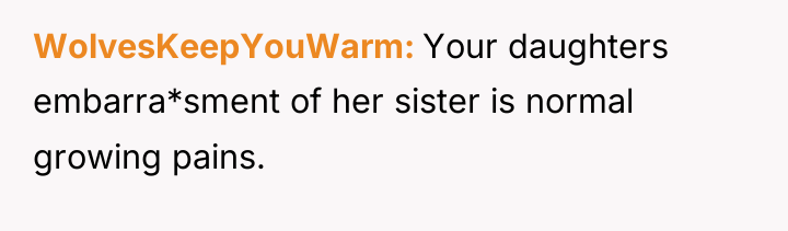 WolvesKeepYouWarm Your daughters embarra*sment of her sister is normal growing...