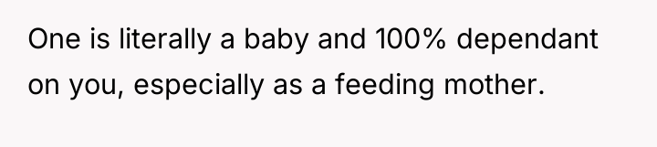 One is literally a baby and 100% dependant on you,...
