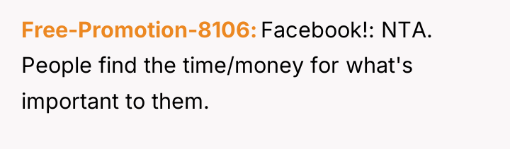 Free-Promotion-8106 Facebook!: NTA. People find the time/money for what's important...