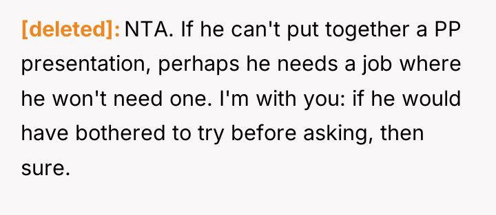 [deleted] NTA. If he can't put together a PP presentation,...