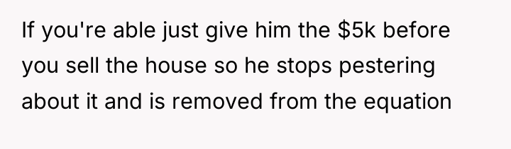 If you're able just give him the $5k before you...