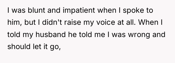 I was blunt and impatient when I spoke to him,...