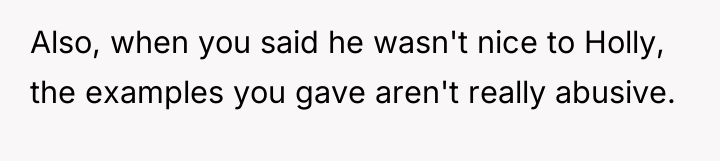 Also, when you said he wasn't nice to Holly, the...