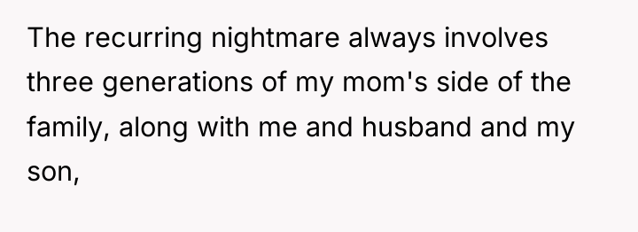 The recurring nightmare always involves three generations of my mom's...