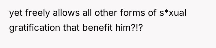 yet freely allows all other forms of s*xual gratification that...