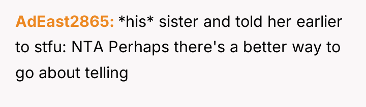 AdEast2865 *his* sister and told her earlier to stfu: NTA...