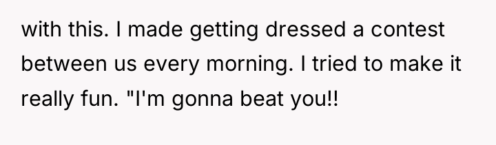 with this. I made getting dressed a contest between us...