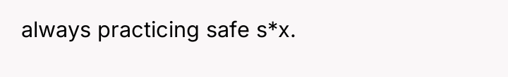 always practicing safe s*x.