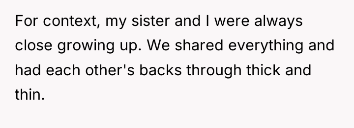 For context, my sister and I were always close growing...