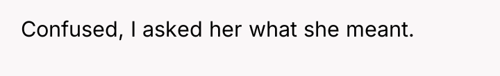 Confused, I asked her what she meant.
