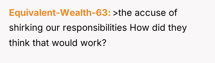 Equivalent-Wealth-63 >the accuse of shirking our responsibilities How did they...