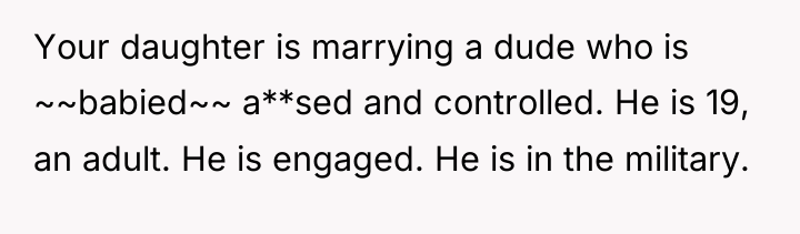 Your daughter is marrying a dude who is ~~babied~~ a**sed...