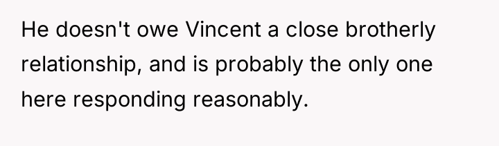 He doesn't owe Vincent a close brotherly relationship, and is...