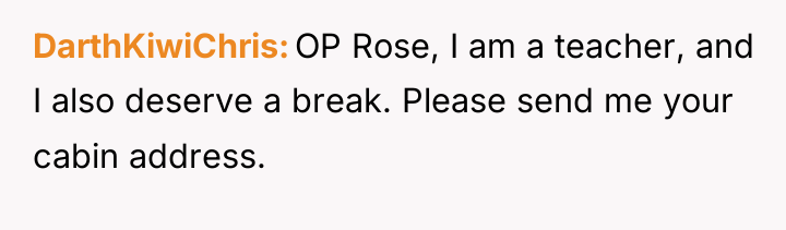 DarthKiwiChris OP Rose, I am a teacher, and I also...