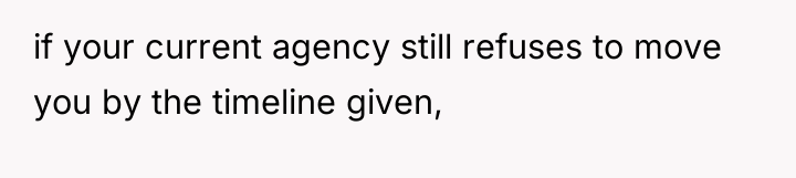 if your current agency still refuses to move you by...