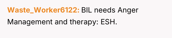 Waste_Worker6122 BIL needs Anger Management and therapy: ESH.