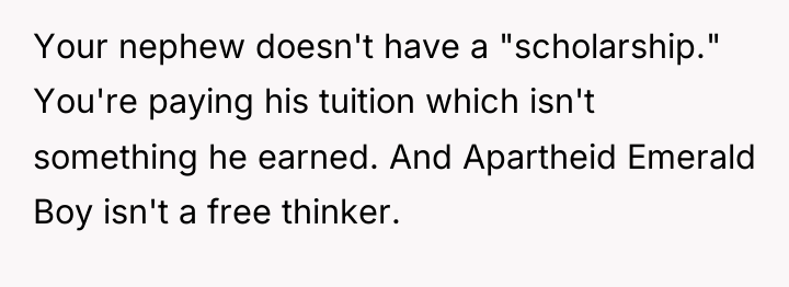 Your nephew doesn't have a "scholarship." You're paying his tuition...
