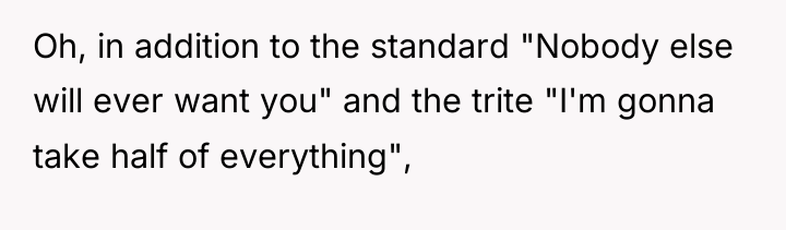 Oh, in addition to the standard "Nobody else will ever...