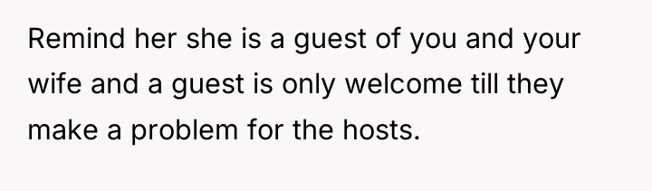 Remind her she is a guest of you and your...