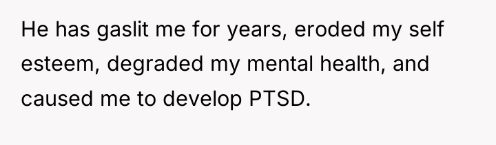 He has gaslit me for years, eroded my self esteem,...