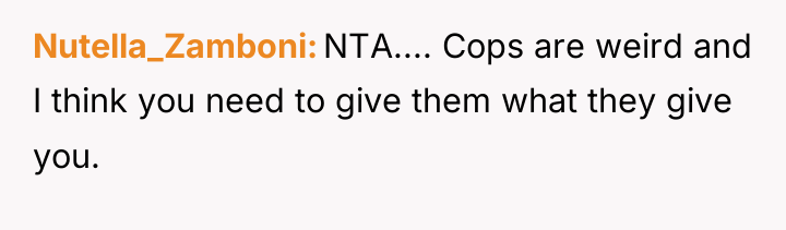 Nutella_Zamboni NTA.... Cops are weird and I think you need...