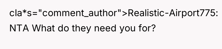 cla*s="comment_author">Realistic-Airport775: NTA What do they need you for?