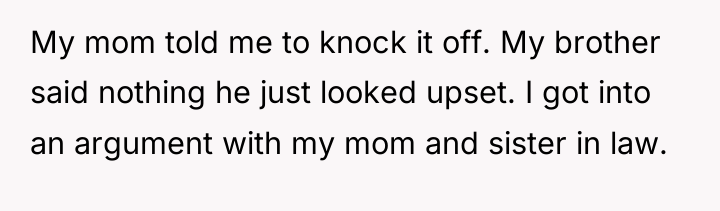 My mom told me to knock it off. My brother...