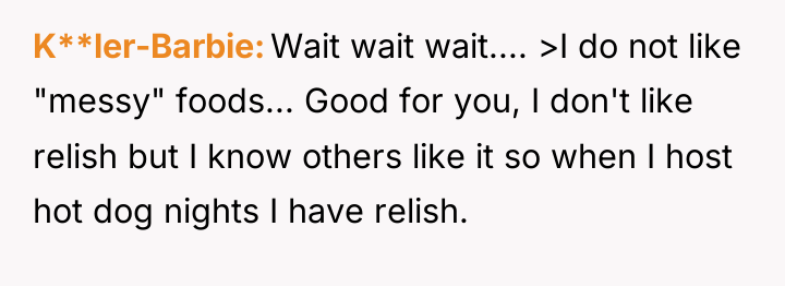 K**ler-Barbie Wait wait wait.... >I do not like "messy" foods......