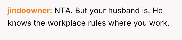 jindoowner NTA. But your husband is. He knows the workplace...