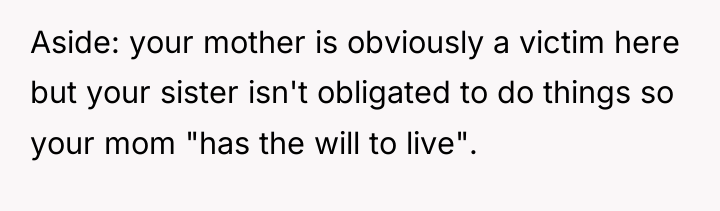 Aside: your mother is obviously a victim here but your...