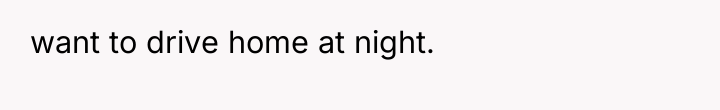 want to drive home at night.