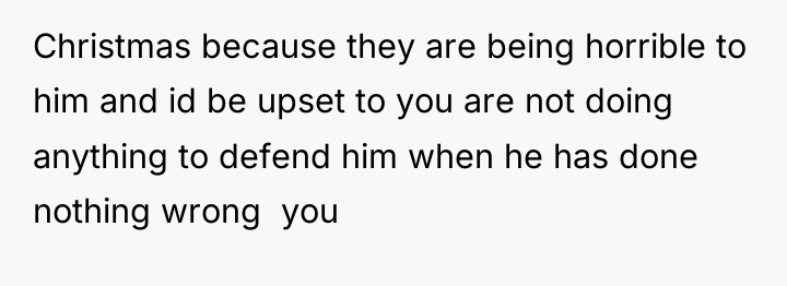 Christmas because they are being horrible to him and id...