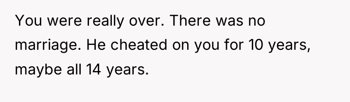 You were really over. There was no marriage. He cheated...
