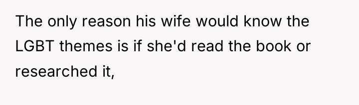 The only reason his wife would know the LGBT themes...