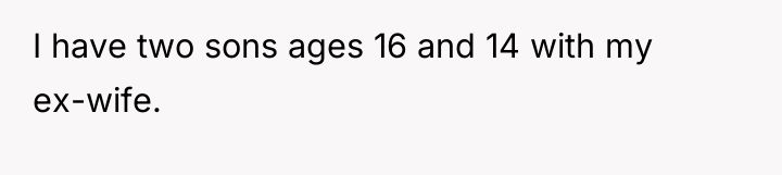 I have two sons ages 16 and 14 with my...