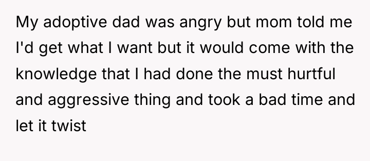 My adoptive dad was angry but mom told me I'd...