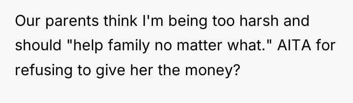 Our parents think I'm being too harsh and should "help...