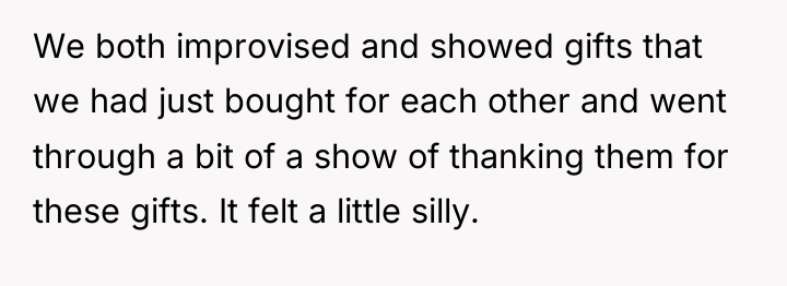 We both improvised and showed gifts that we had just...