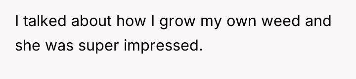 I talked about how I grow my own weed and...