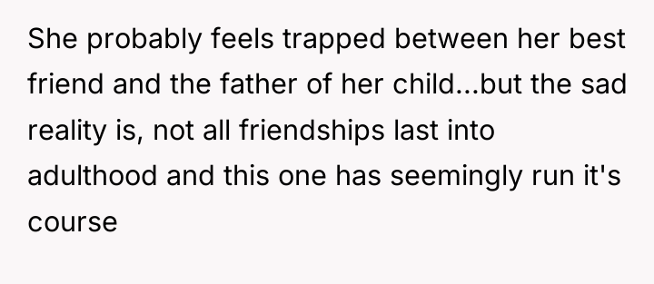 She probably feels trapped between her best friend and the...