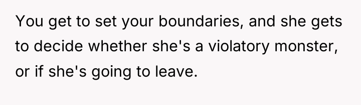 You get to set your boundaries, and she gets to...